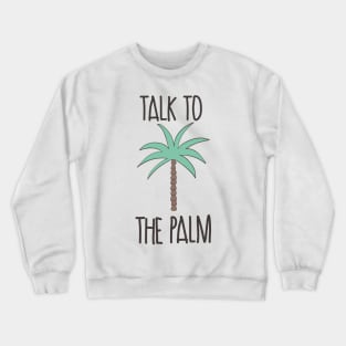 Talk To The Palm Crewneck Sweatshirt